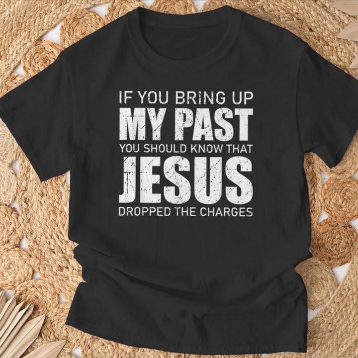 Christianartworkshop If You Bring Up My Past You Should Know Jesus Dropped Charge T-shirt - image 2
