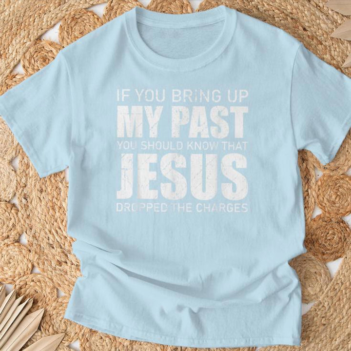 Christianartworkshop If You Bring Up My Past You Should Know Jesus Dropped Charge T-shirt - image 7