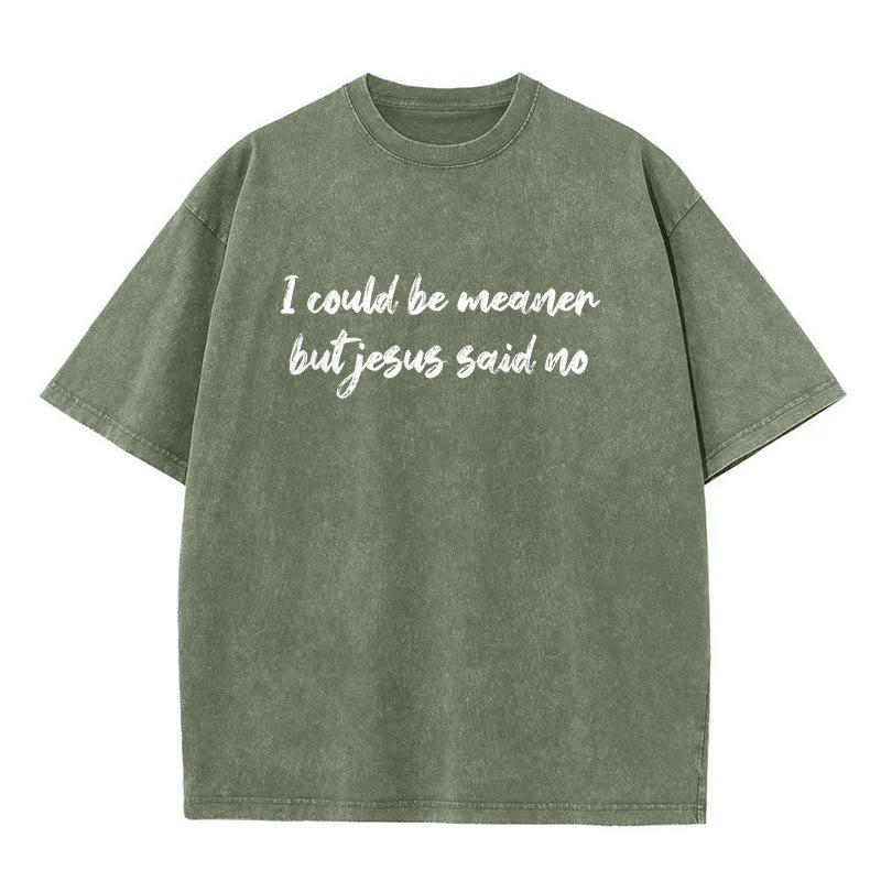 Christianartworkshop I Could Be Meaner But Jesus Said No Funny Faith Quote Washed Unisex T-Shirt - Army Green - 5XL - image 2