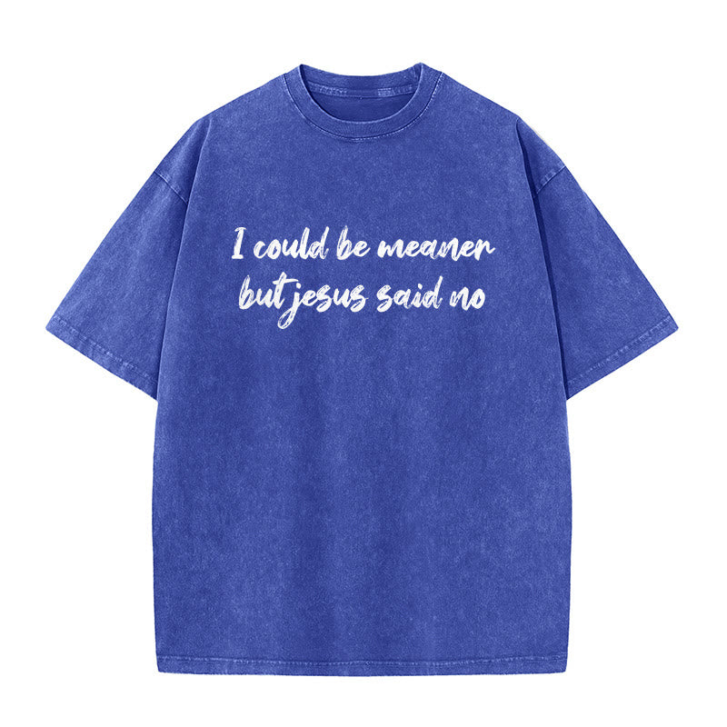 Christianartworkshop I Could Be Meaner But Jesus Said No Funny Faith Quote Washed Unisex T-Shirt - Blue - 5XL - image 7