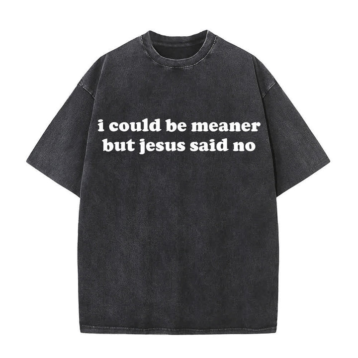 Christianartworkshop I Could Be Meaner But Jesus Said No Washed T-Shirt - Black - 4XL - image 5
